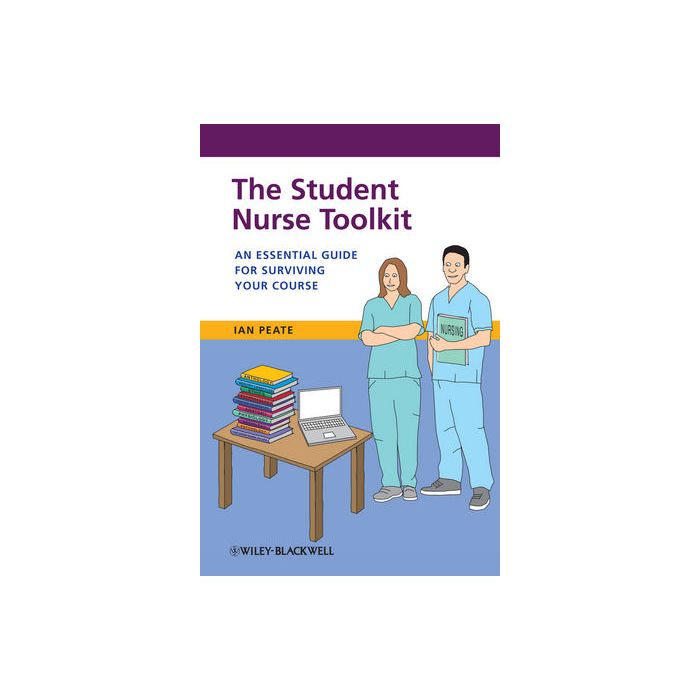 The Student Nurse Toolkit: An Essential Guide for Surviving Your Course  Peate Ian  Wiley - Blackwell  9781118393789