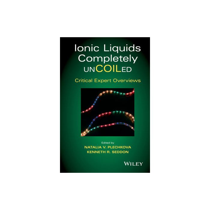 Ionic Liquids Completely UnCOILed: Critical Expert Overviews  Plechkova Natalia V.; Seddon Kenneth R.  Wiley - Blackwell  9781118439067
