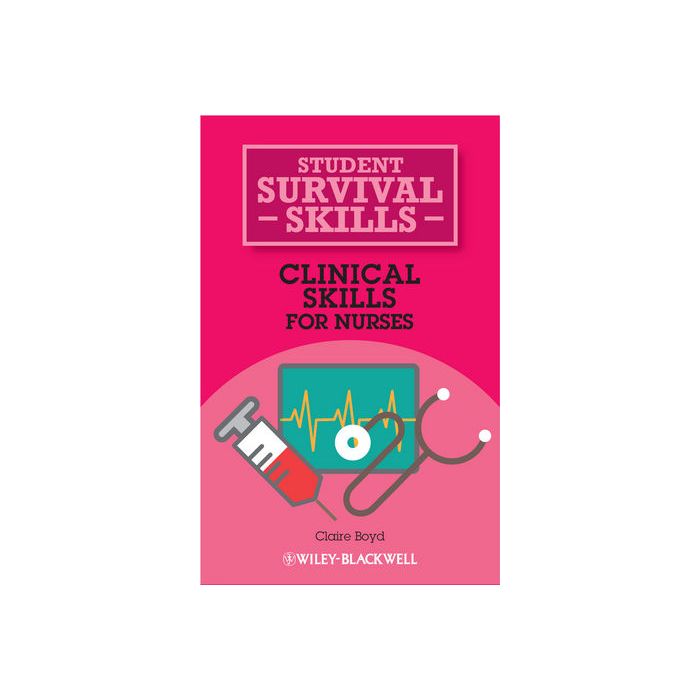 Clinical Skills for Nurses Boyd Claire Wiley - Blackwell 9781118448779 Clinical Skills for Nurses Boyd Claire Wiley - Blackwell 9781118448779