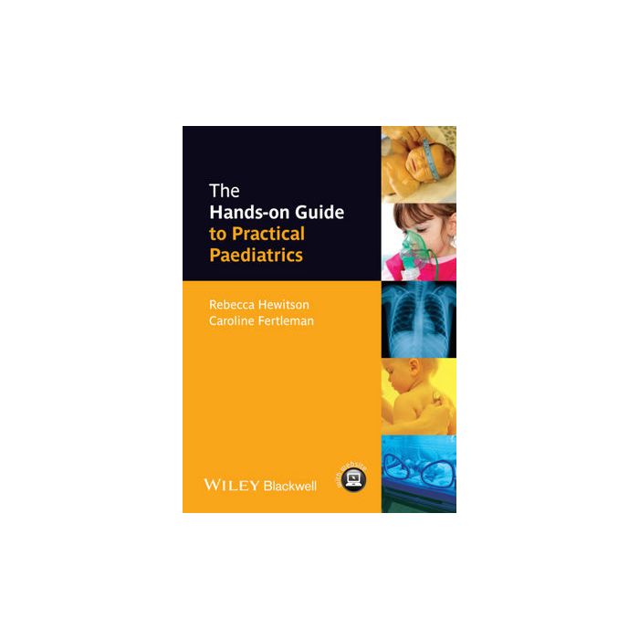 The Hands-on Guide to Practical Paediatrics Hewitson Rebecca; Fertleman Caroline Wiley - Blackwell 9781118463529 The Hands-on Guide to Practical Paediatrics Hewitson Rebecca; Fertleman Caroline Wiley - Blackwell 9781118463529