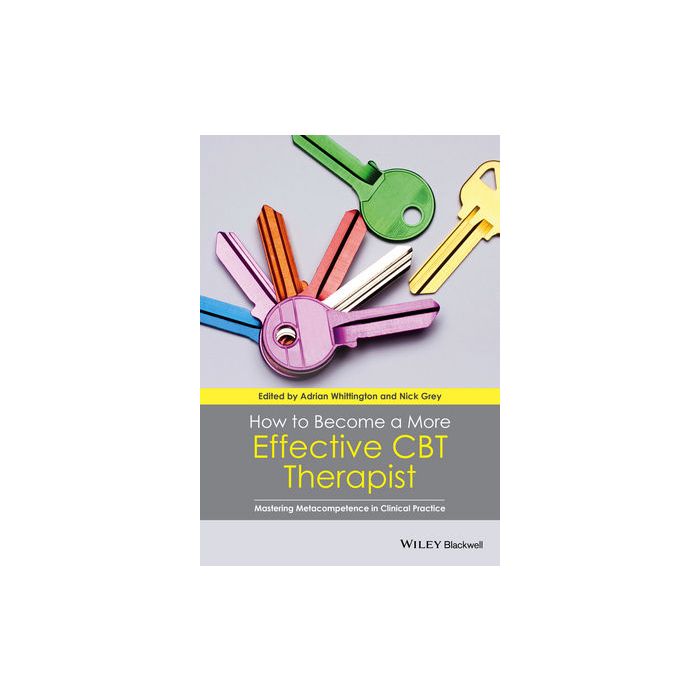 How to Become a More Effective CBT Therapist: Mastering Metacompetence in Clinical Practice Whittington Adrian; Grey Nick Wiley - Blackwell 9781118468357 How to Become a More Effective CBT Therapist: Mastering Metacompetence in Clinical Practice Whittington Adrian; Grey Nick Wiley - Blackwell 9781118468357