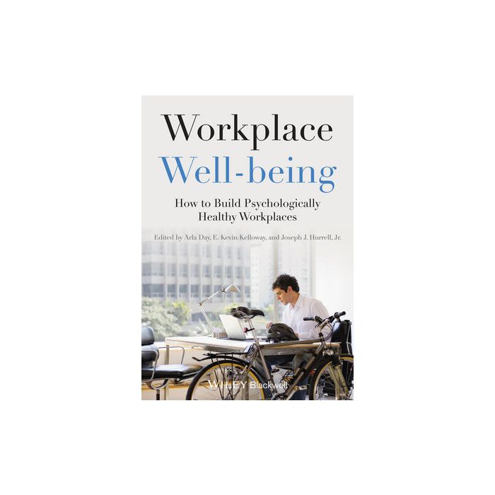 Workplace Well-being: How to Build Psychologically Healthy Workplaces Day Arla; Kelloway E. Kevin; Hurrell Joseph J., Jr. Wiley - Blackwell 9781118469453 Workplace Well-being: How to Build Psychologically Healthy Workplaces Day Arla; Kelloway E. Kevin; Hurrell Joseph J., Jr. Wiley - Blackwell 9781118469453
