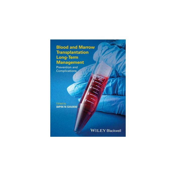 Blood and Marrow Transplantation Long Term Management: Prevention and Complications  Savani Bipin N.  Wiley - Blackwell  9781118473405