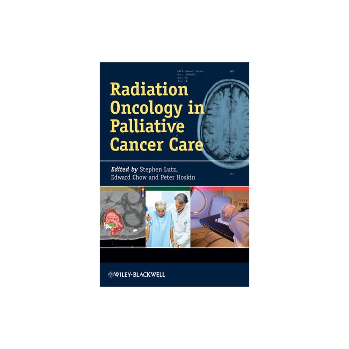 Radiation Oncology in Palliative Cancer Care  Lutz Stephen; Chow Edward; Hoskin Peter  Wiley - Blackwell  9781118484159