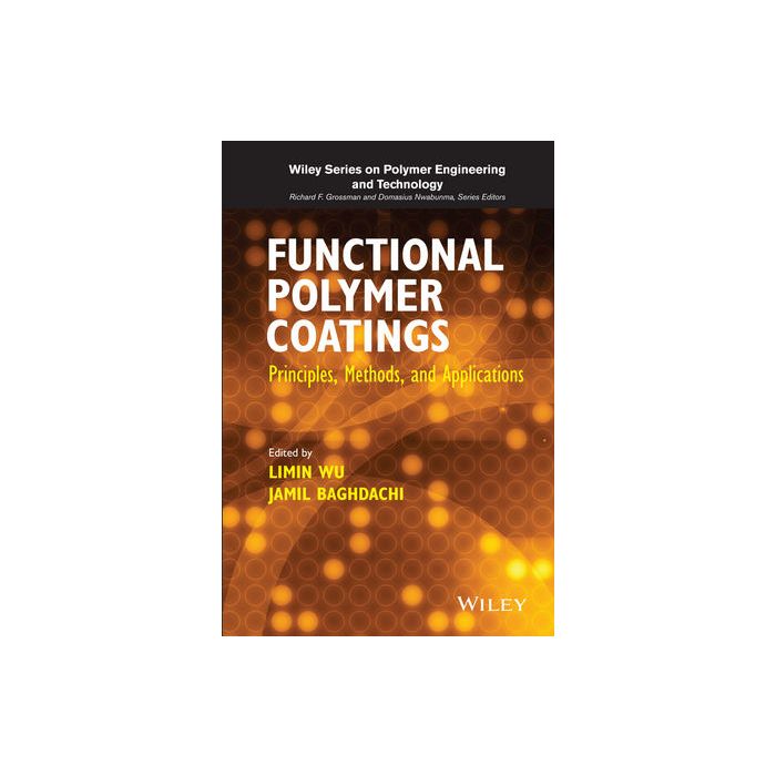 Functional Polymer Coatings: Principles, Methods, and Applications  Wu Limin; Baghdachi Jamil  Wiley - Blackwell  9781118510704
