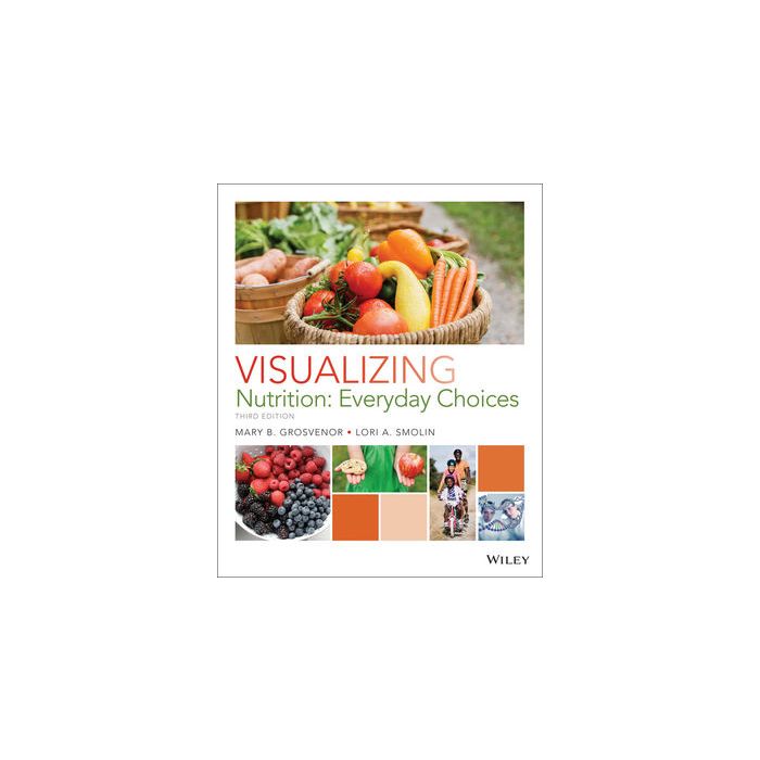 Visualizing Nutrition: Everyday Choices, 3ed. Grosvenor Mary B.; Smolin Lori A. Wiley - Blackwell 9781118583111 Visualizing Nutrition: Everyday Choices, 3ed. Grosvenor Mary B.; Smolin Lori A. Wiley - Blackwell 9781118583111