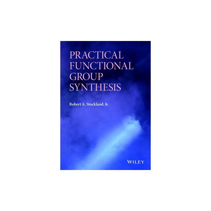 Practical Functional Group Synthesis  Stockland Robert A., Jr.  Wiley - Blackwell  9781118612804