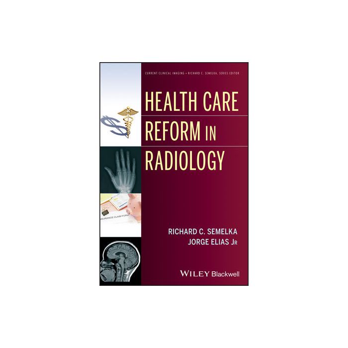 Health Care Reform in Radiology  Semelka Richard C.; Elias Jorge  Wiley - Blackwell  9781118642177