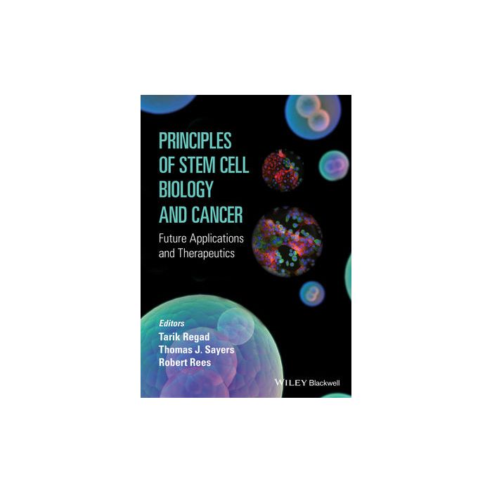 Principles of Stem Cell Biology and Cancer: Future Applications and Therapeutics  Regad Tarik; Sayers Thomas; Rees Robert  Wiley - Blackwell  9781118670620