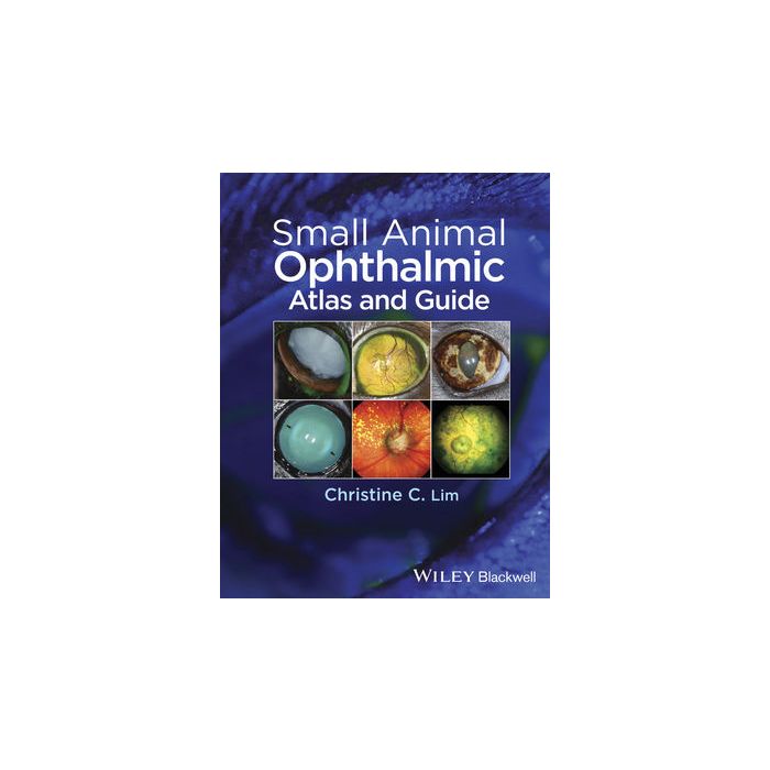Small Animal Ophthalmic Atlas and Guide Lim Christine C. Wiley - Blackwell 9781118689769 Small Animal Ophthalmic Atlas and Guide Lim Christine C. Wiley - Blackwell 9781118689769