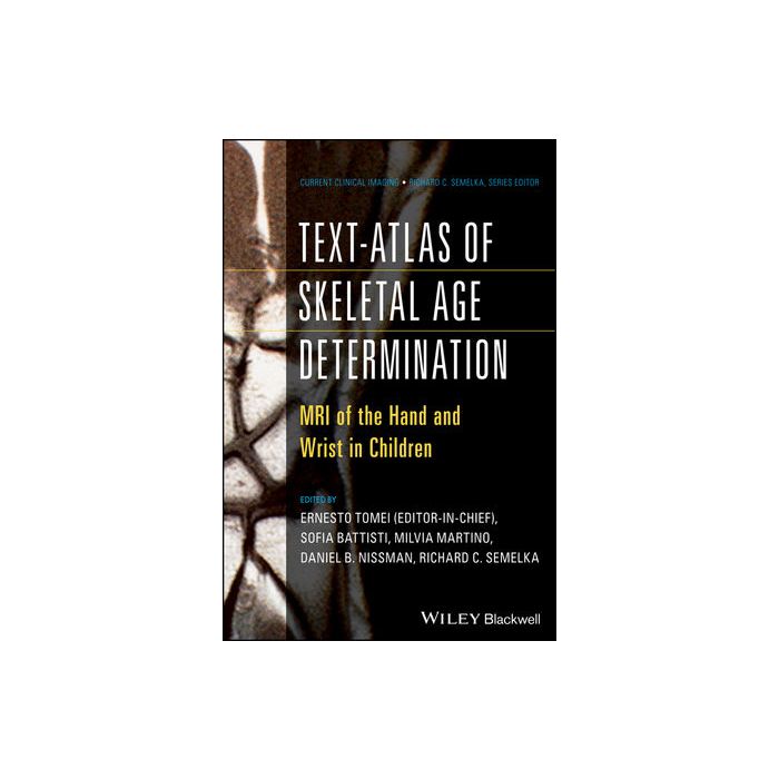 Text-Atlas of Skeletal Age Determination: MRI of the Hand and Wrist in Children  Tomei Ernesto; Semelka Richard C.; Nissman Daniel  Wiley - Blackwell  9781118692271
