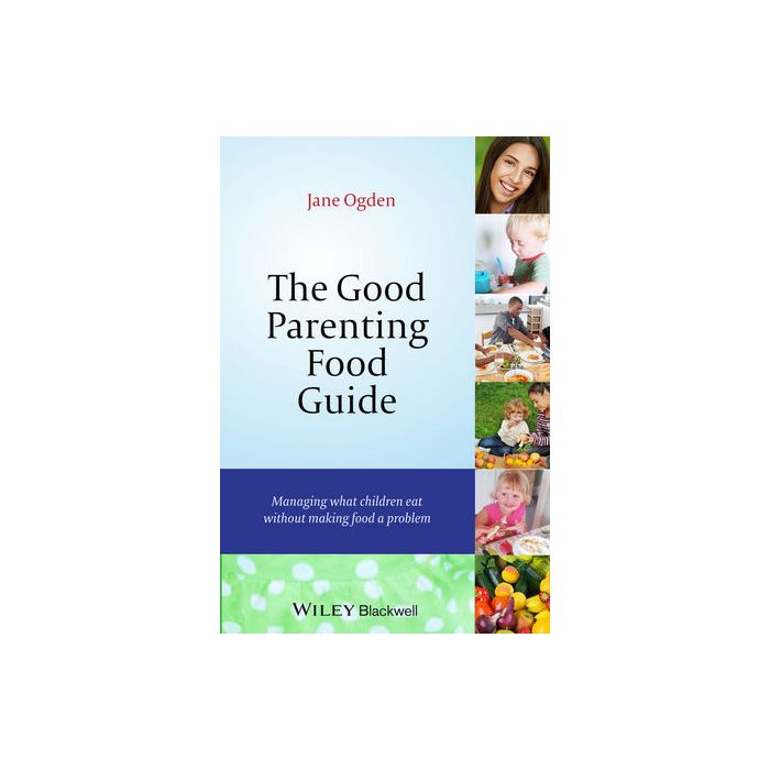 The Good Parenting Food Guide: Managing What Children Eat Without Making Food a Problem Ogden Jane Wiley - Blackwell 9781118709375 The Good Parenting Food Guide: Managing What Children Eat Without Making Food a Problem Ogden Jane Wiley - Blackwell 9781118709375