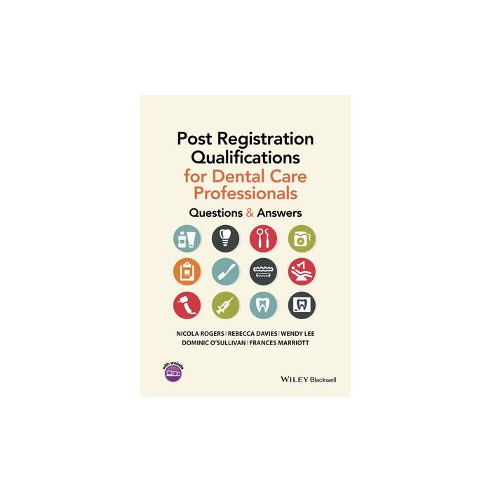 Post Registration Qualifications for Dental Care Professionals: Questions and Answers  Rogers Nicola; Davies Rebecca; Lee Wendy; O'Sullivan Dominic; Marriott Frances  Wiley - Blackwell  9781118711163