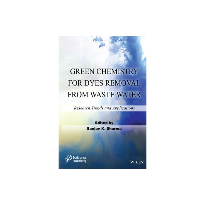 Green Chemistry for Dyes Removal from Waste Water: Research Trends and Applications  Sharma Sanjay K.  Wiley - Blackwell  9781118720998