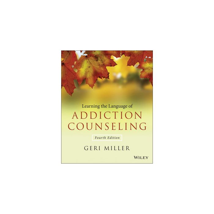 Learning the Language of Addiction Counseling, 4ed. Miller Geri Wiley - Blackwell 9781118721773 Learning the Language of Addiction Counseling, 4ed. Miller Geri Wiley - Blackwell 9781118721773