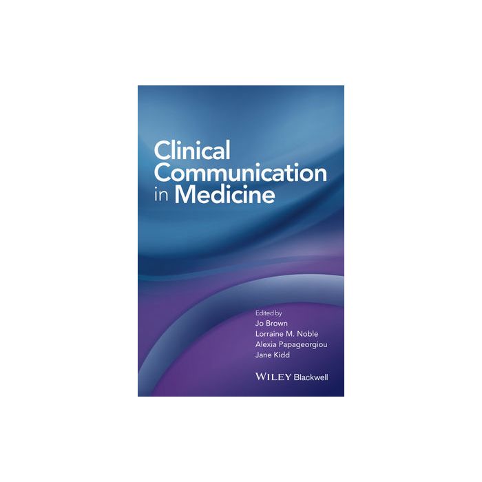 Clinical Communication in Medicine Brown Jo; Kidd Jane; Noble Lorraine; Papageorgiou Alexia Wiley - Blackwell 9781118728246 Clinical Communication in Medicine Brown Jo; Kidd Jane; Noble Lorraine; Papageorgiou Alexia Wiley - Blackwell 9781118728246