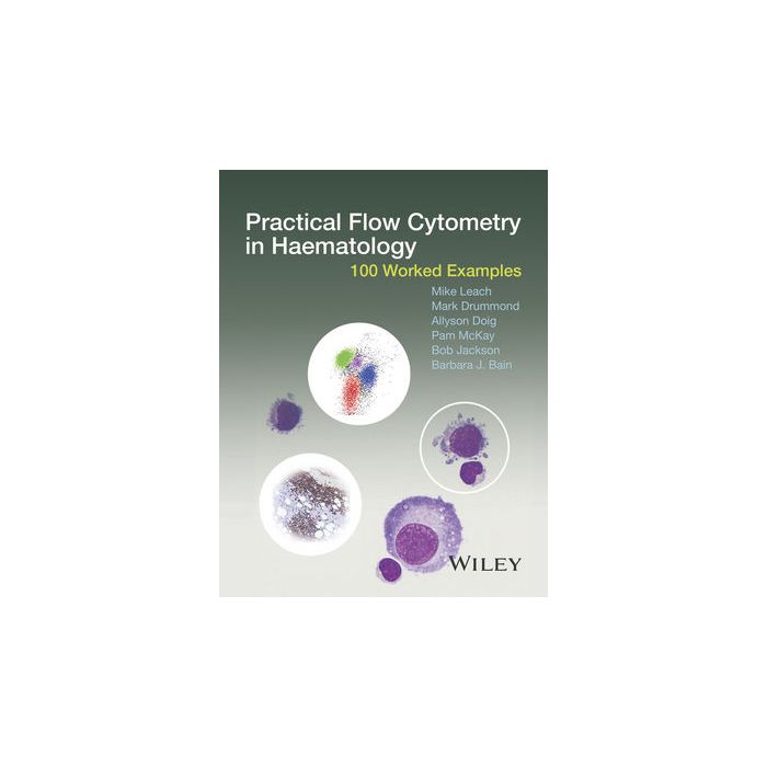 Practical Flow Cytometry in Haematology: 100 Worked Examples  Leach Mike; Drummond Mark; Doig Allyson; McKay Pam; Jackson Bob; Bain Barbara J.  Wiley - Blackwell  9781118747032