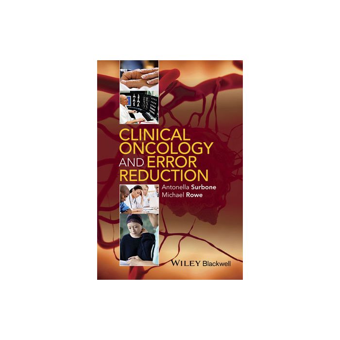 Clinical Oncology and Error Reduction: A Manual for Clinicians  Surbone Antonella; Rowe Michael  Wiley - Blackwell  9781118749067