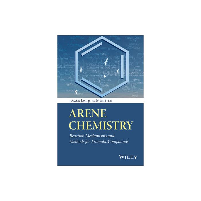 Arene Chemistry: Reaction Mechanisms and Methods for Aromatic Compounds  Mortier Jacques  Wiley - Blackwell  9781118752012