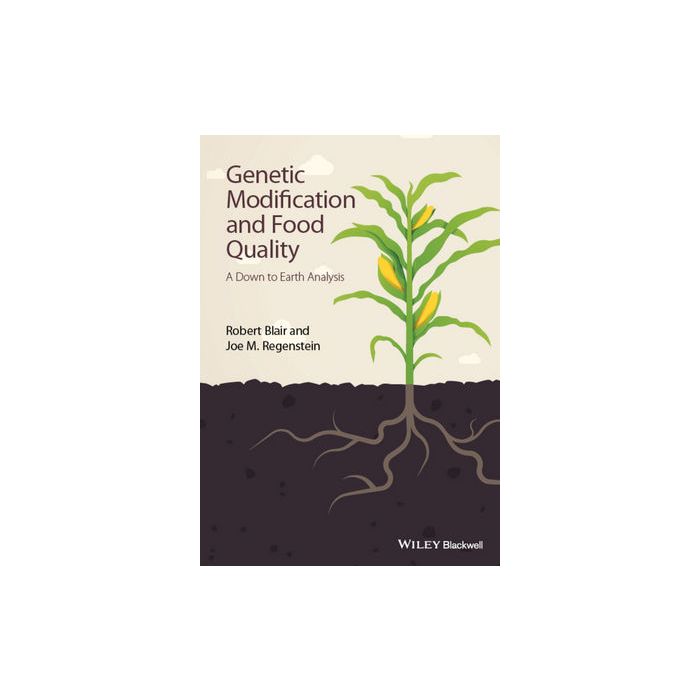 Genetic Modification and Food Quality: A Down to Earth Analysis  Blair Robert; Regenstein Joe M.  Wiley - Blackwell  9781118756416