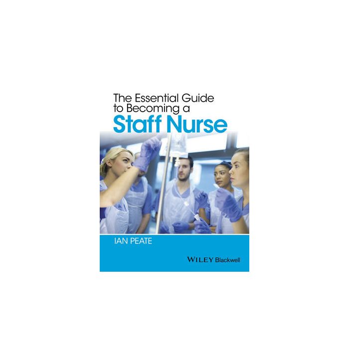 The Essential Guide to Becoming a Staff Nurse  Peate Ian  Wiley - Blackwell  9781118812297