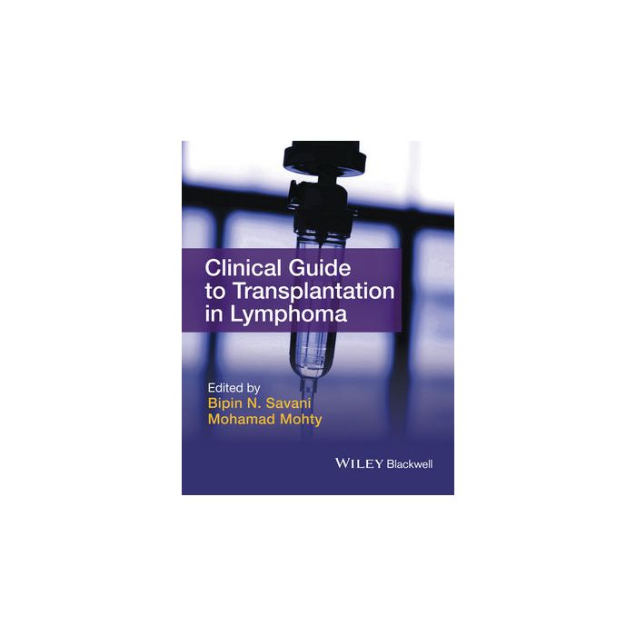 Clinical Guide to Transplantation in Lymphoma  Savani Bipin N.; Mohty Mohamad  Wiley - Blackwell  9781118863329