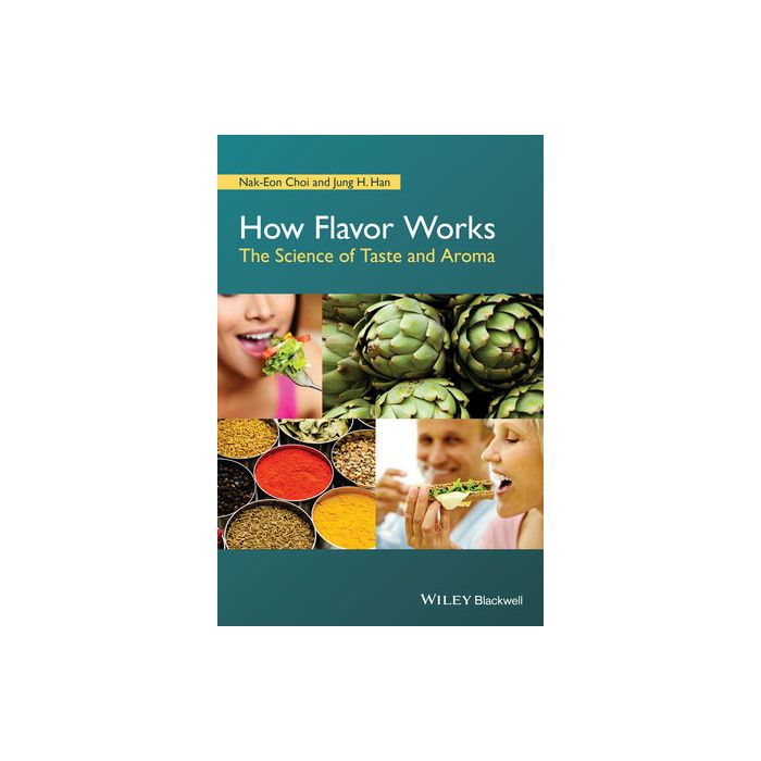 How Flavor Works: The Science of Taste and Aroma  Choi Nak-Eon; Han Jung H.  Wiley - Blackwell  9781118865477 How Flavor Works: The Science of Taste and Aroma  Choi Nak-Eon; Han Jung H.  Wiley - Blackwell  9781118865477