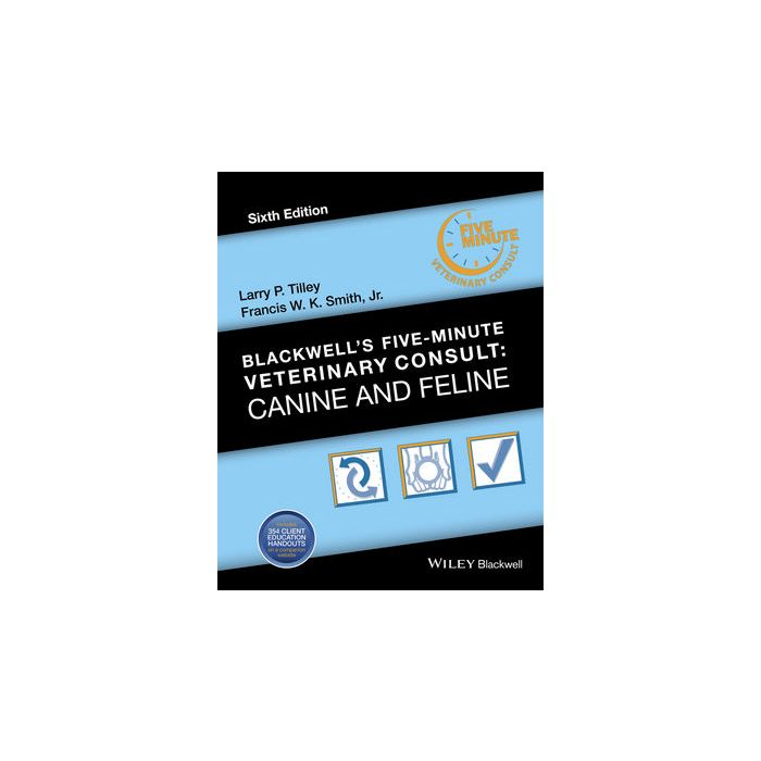 Blackwell's Five-Minute Veterinary Consult: Canine and Feline, 6ed.  Tilley Larry P.; Smith Francis W. K.  Wiley - Blackwell  9781118881576