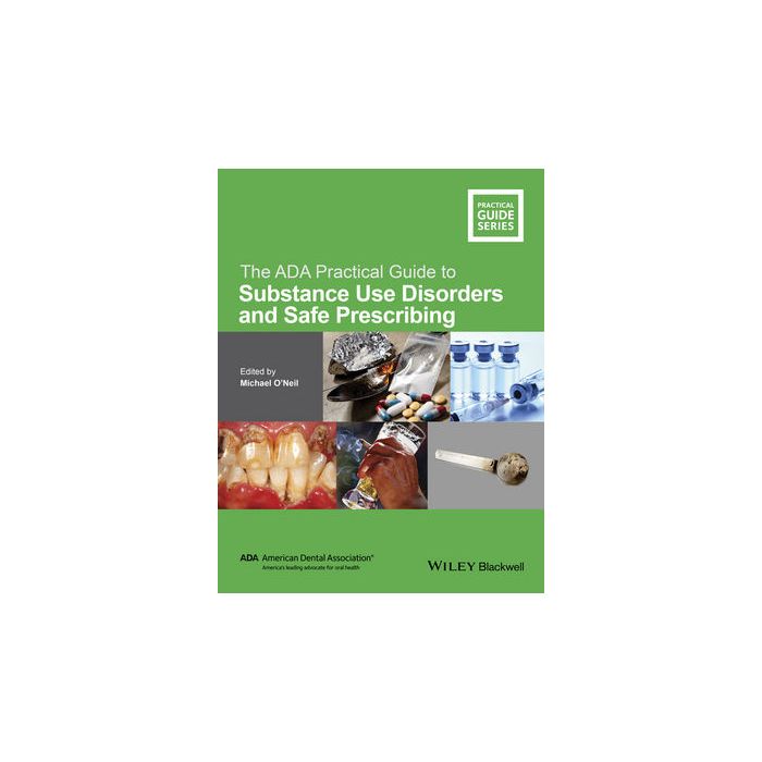 The ADA Practical Guide to Substance Use Disorders and Safe Prescribing  O'Neil Michael  Wiley - Blackwell  9781118886014