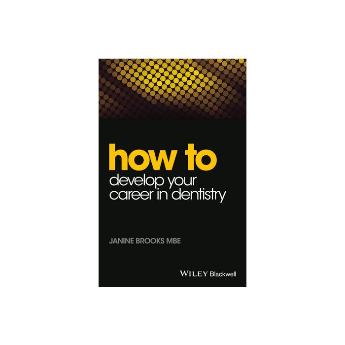 How to Develop Your Career in Dentistry Brooks Janine Wiley - Blackwell 9781118913819 How to Develop Your Career in Dentistry Brooks Janine Wiley - Blackwell 9781118913819