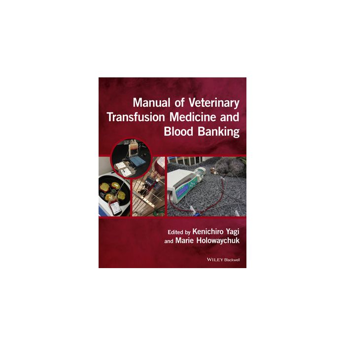 Manual of Veterinary Transfusion Medicine and Blood Banking  Yagi Kenichiro; Holowaychuk Marie  Wiley - Blackwell  9781118933022