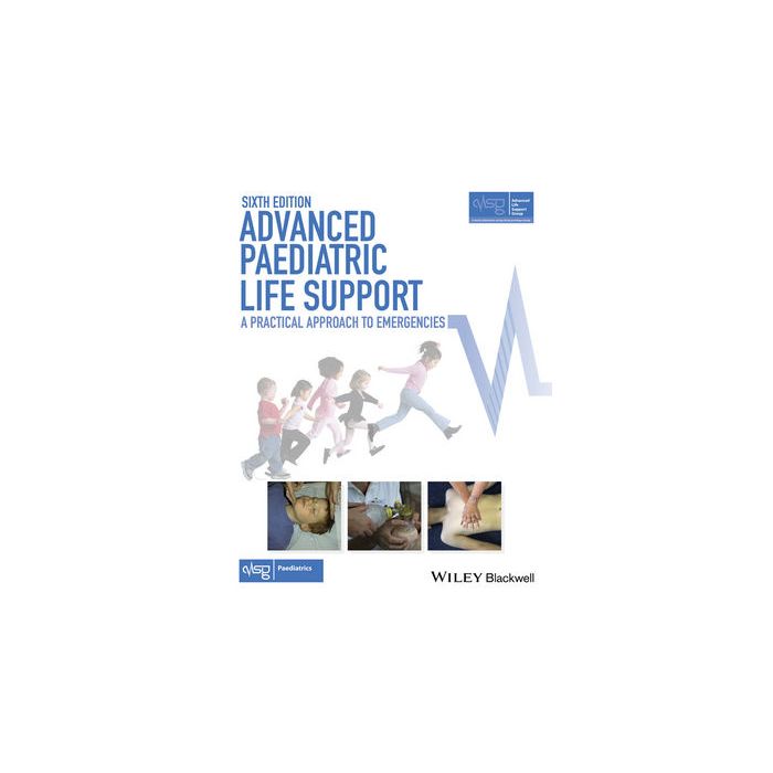 Advanced Paediatric Life Support: A Practical Approach to Emergencies, 6ed.  Advanced Life Support Group  Wiley - Blackwell  9781118947647
