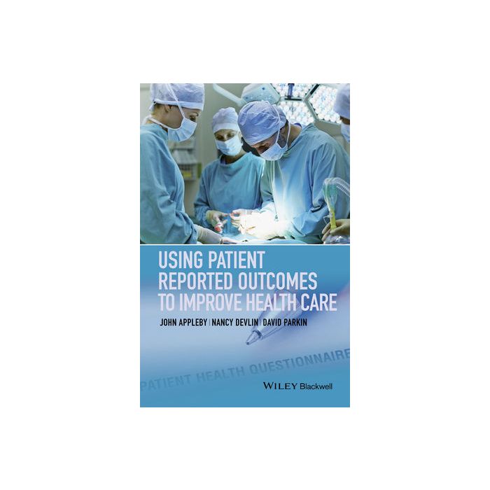 Using Patient Reported Outcomes to Improve Health Care Appleby John; Devlin Nancy; Parkin David Wiley - Blackwell 9781118948606 Using Patient Reported Outcomes to Improve Health Care Appleby John; Devlin Nancy; Parkin David Wiley - Blackwell 9781118948606