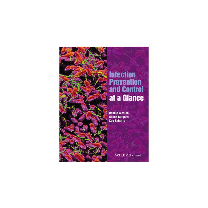 Infection Prevention and Control at a Glance  Weston Debbie; Burgess Alison; Roberts Sue  Wiley - Blackwell  9781118973554