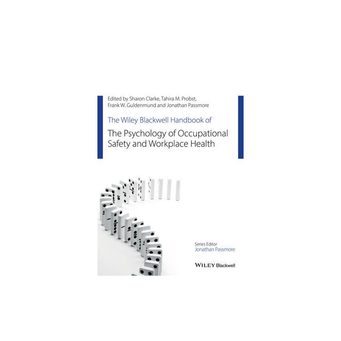 The Wiley Blackwell Handbook of the Psychology of Occupational Safety and Workplace Health  Clarke Sharon; Probst Tahira; Guldenmund Frank; Passmore Jonathan  Wiley - Blackwell  9781118978986 The Wiley Blackwell Handbook of the Psychology of Occupational Safety and Workplace Health  Clarke Sharon; Probst Tahira; Guldenmund Frank; Passmore Jonathan  Wiley - Blackwell  9781118978986