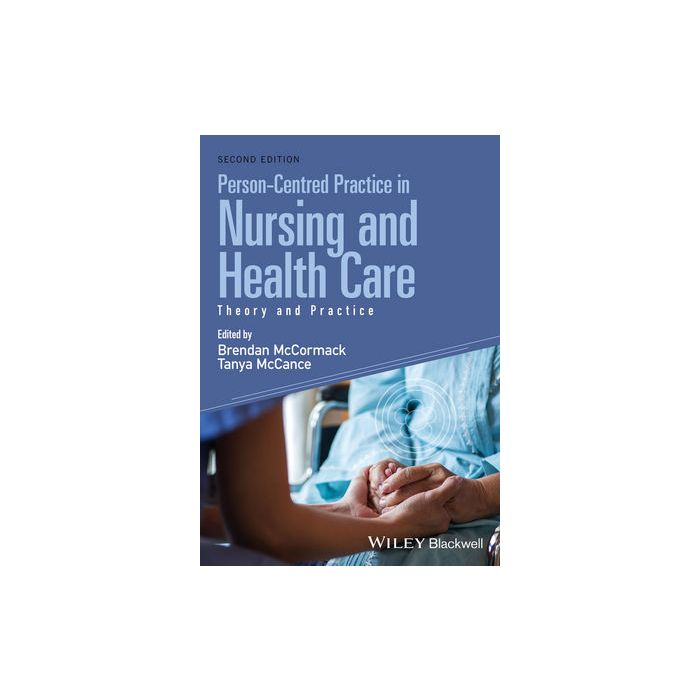 Person-Centred Practice in Nursing and Health Care: Theory and Practice, 2ed. McCormack Brendan; McCance Tanya Wiley - Blackwell 9781118990568 Person-Centred Practice in Nursing and Health Care: Theory and Practice, 2ed. McCormack Brendan; McCance Tanya Wiley - Blackwell 9781118990568
