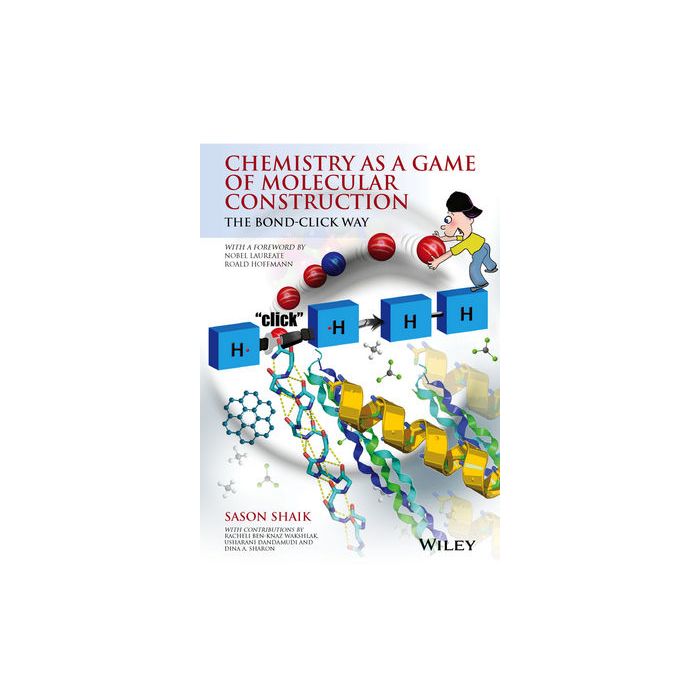 Chemistry as a Game of Molecular Construction: The Bond-Click Way  Shaik Sason  Wiley - Blackwell  9781119001409