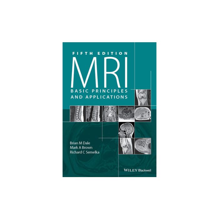 MRI: Basic Principles and Applications, 5ed. Dale Brian M.; Brown Mark A.; Semelka Richard C. Wiley - Blackwell 9781119013051 MRI: Basic Principles and Applications, 5ed. Dale Brian M.; Brown Mark A.; Semelka Richard C. Wiley - Blackwell 9781119013051