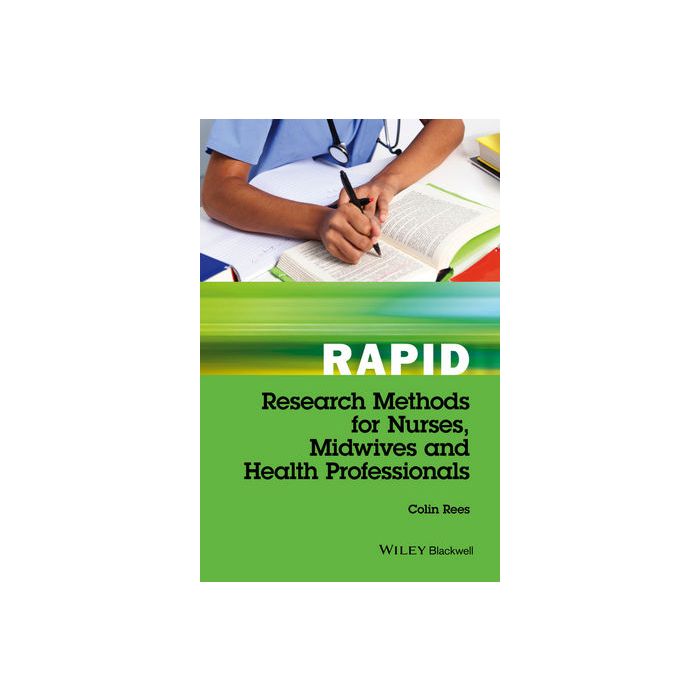 Rapid Research Methods for Nurses, Midwives and Health Professionals  Rees Colin  Wiley - Blackwell  9781119048411 Rapid Research Methods for Nurses, Midwives and Health Professionals  Rees Colin  Wiley - Blackwell  9781119048411