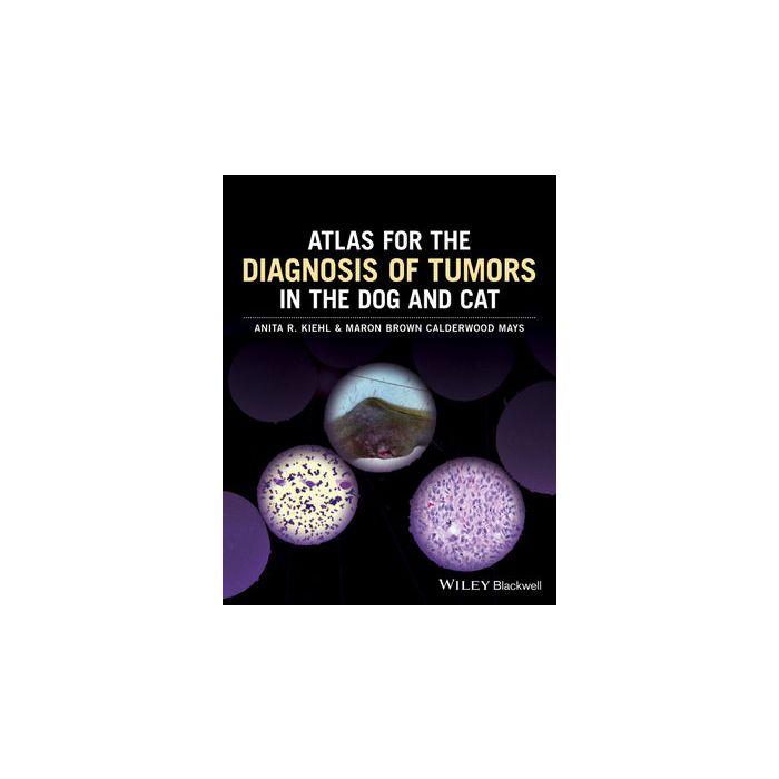 Atlas of Tumor Diagnostics in the Dog and Cat  Kiehl Anita R.; Calderwood Mays Maron Brown  Wiley - Blackwell  9781119051213