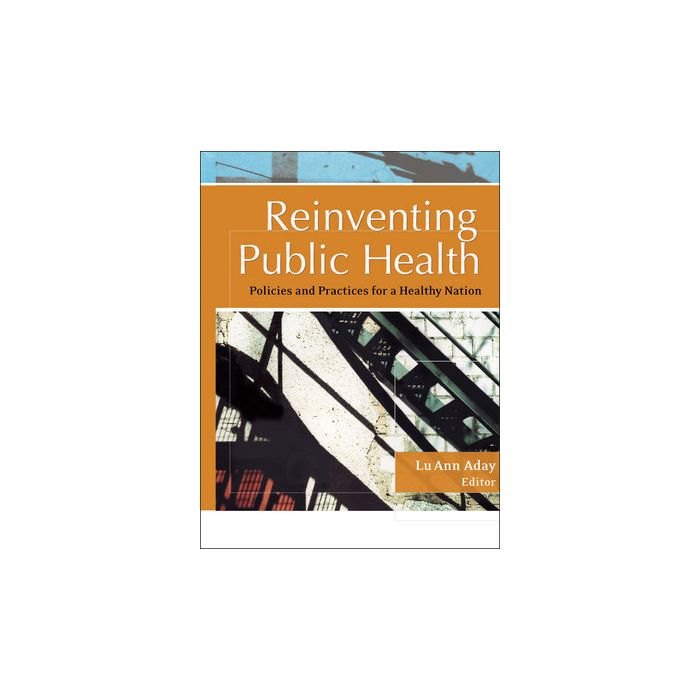 Reinventing Public Health: Policies and Practices for a Healthy Nation  Aday Lu Ann  Wiley - Blackwell  9781119061243 Reinventing Public Health: Policies and Practices for a Healthy Nation  Aday Lu Ann  Wiley - Blackwell  9781119061243