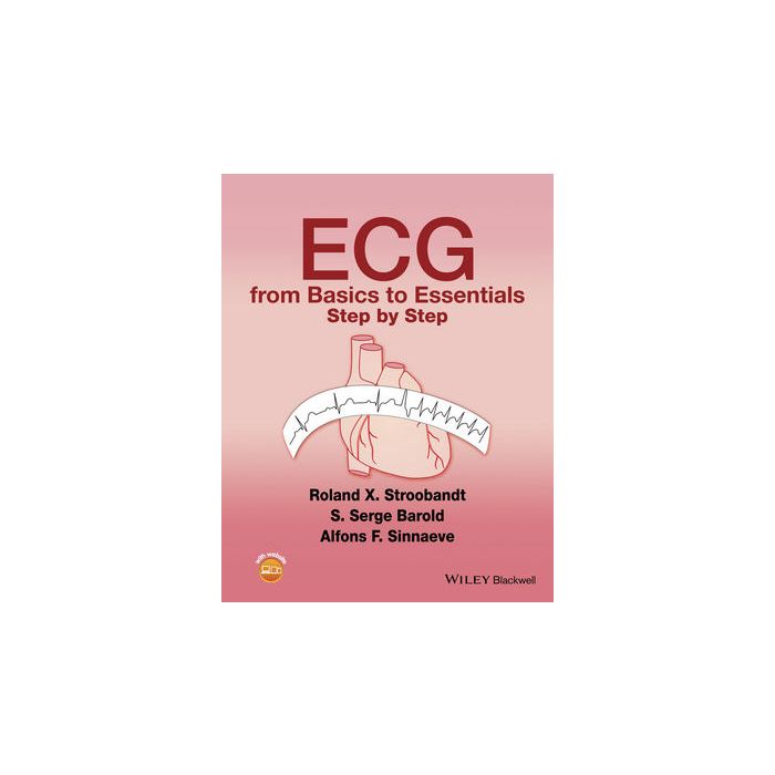 ECG from Basics to Essentials: Step by Step  Stroobandt Roland X.; Barold S. Serge; Sinnaeve Alfons F.  Wiley - Blackwell  9781119066415