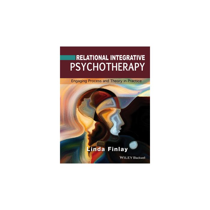Relational Integrative Psychotherapy: Engaging Process and Theory in Practice Finlay Linda Wiley - Blackwell 9781119087298 Relational Integrative Psychotherapy: Engaging Process and Theory in Practice Finlay Linda Wiley - Blackwell 9781119087298