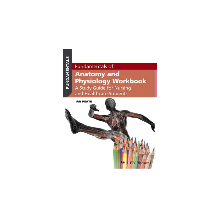 Fundamentals of Anatomy and Physiology Workbook: A Study Guide for Nurses and Healthcare Students Peate Ian Wiley - Blackwell 9781119130093 Fundamentals of Anatomy and Physiology Workbook: A Study Guide for Nurses and Healthcare Students Peate Ian Wiley - Blackwell 9781119130093