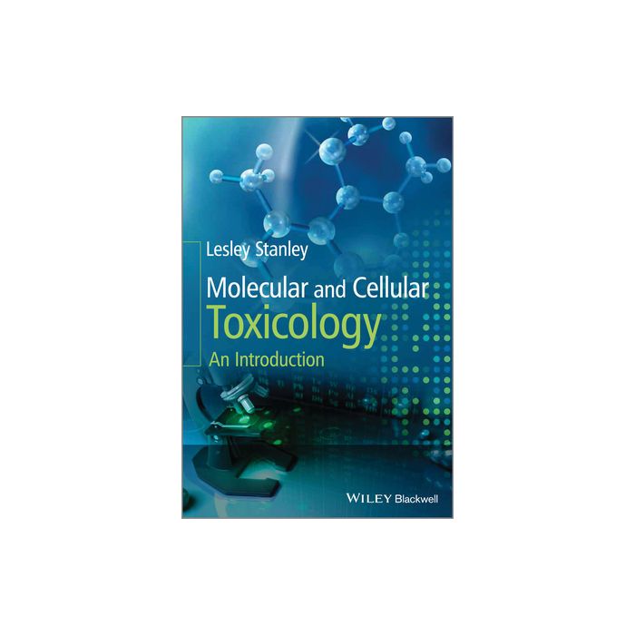 Molecular and Cellular Toxicology: An Introduction Stanley Lesley Wiley - Blackwell 9781119952060 Molecular and Cellular Toxicology: An Introduction Stanley Lesley Wiley - Blackwell 9781119952060