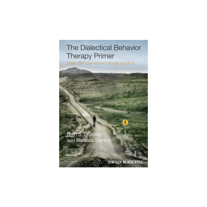 The Dialectical Behavior Therapy Primer: How DBT Can Inform Clinical Practice Brodsky Beth S.; Stanley Barbara Wiley - Blackwell 9781119968931 The Dialectical Behavior Therapy Primer: How DBT Can Inform Clinical Practice Brodsky Beth S.; Stanley Barbara Wiley - Blackwell 9781119968931
