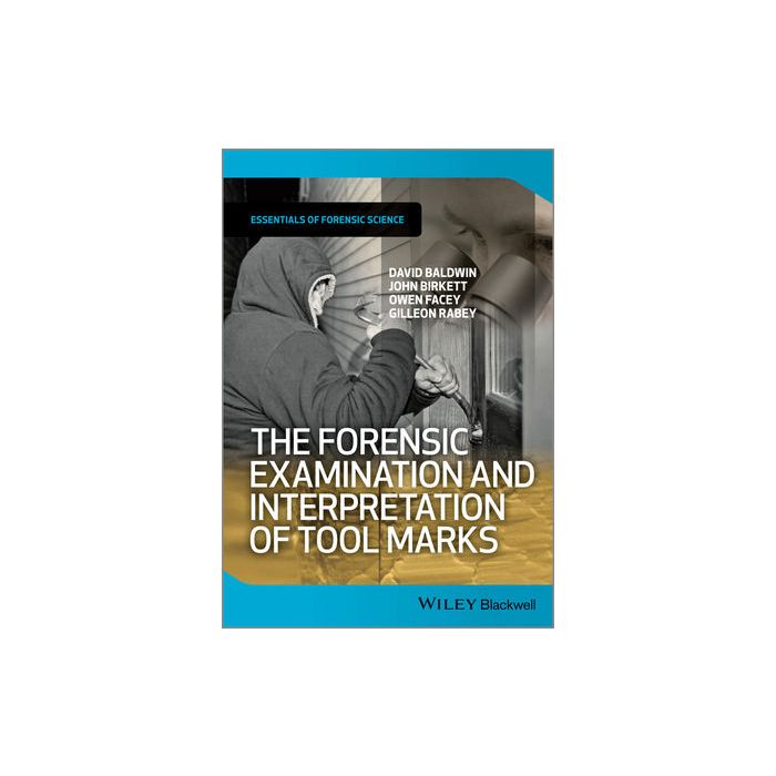 The Forensic Examination and Interpretation of Tool Marks  Baldwin David; Birkett John; Facey Owen; Rabey Gilleon  Wiley - Blackwell  9781119972457