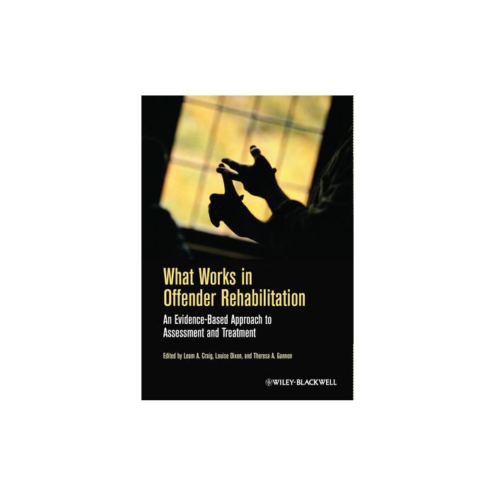 What Works in Offender Rehabilitation: An Evidence-Based Approach to Assessment and Treatment Craig Leam A.; Gannon Theresa A.; Dixon Louise Wiley - Blackwell 9781119974567 What Works in Offender Rehabilitation: An Evidence-Based Approach to Assessment and Treatment Craig Leam A.; Gannon Theresa A.; Dixon Louise Wiley - Blackwell 9781119974567