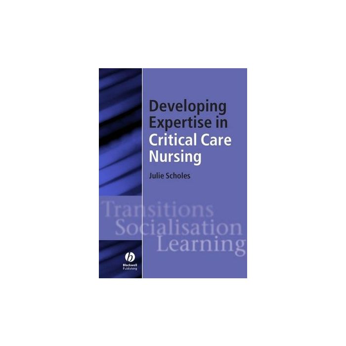 Developing Expertise in Critical Care Nursing  Scholes Julie  Wiley - Blackwell  9781405117159 Developing Expertise in Critical Care Nursing  Scholes Julie  Wiley - Blackwell  9781405117159