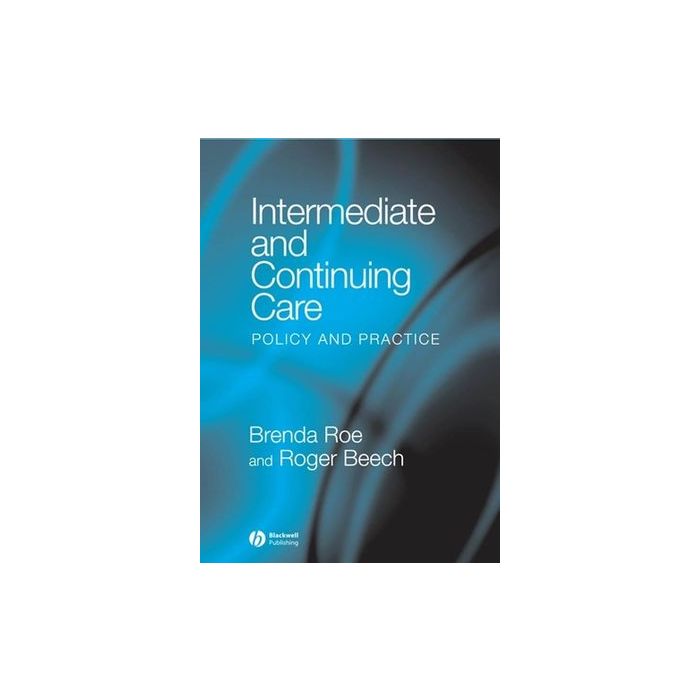 Intermediate and Continuing Care: Policy and Practice Roe Brenda; Beech Roger Wiley - Blackwell 9781405120333 Intermediate and Continuing Care: Policy and Practice Roe Brenda; Beech Roger Wiley - Blackwell 9781405120333